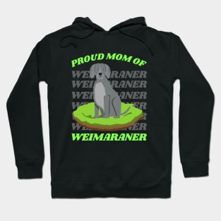 Proud mom of Weimaraner Life is better with my dogs Dogs I love all the dogs Hoodie